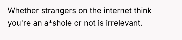 Whether strangers on the internet think you're an a*shole or...