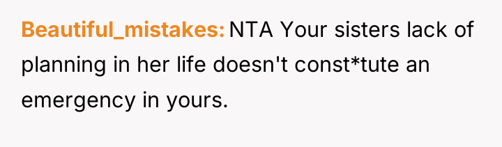 Beautiful_mistakes NTA Your sisters lack of planning in her life...