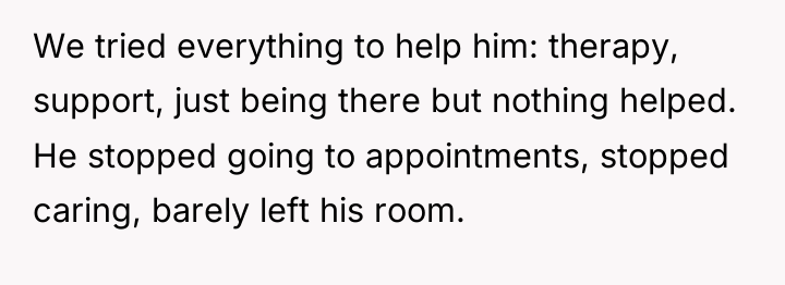 We tried everything to help him: therapy, support, just being...