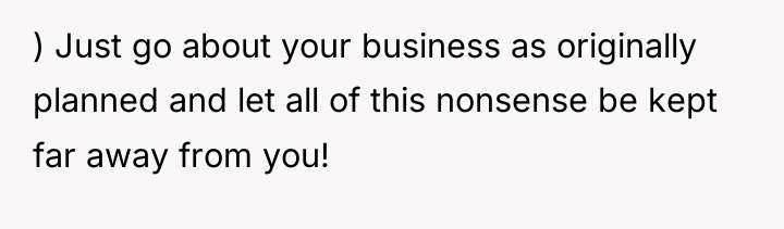 ) Just go about your business as originally planned and...
