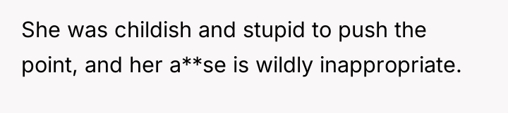 She was childish and stupid to push the point, and...