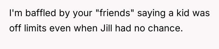 I'm baffled by your "friends" saying a kid was off...