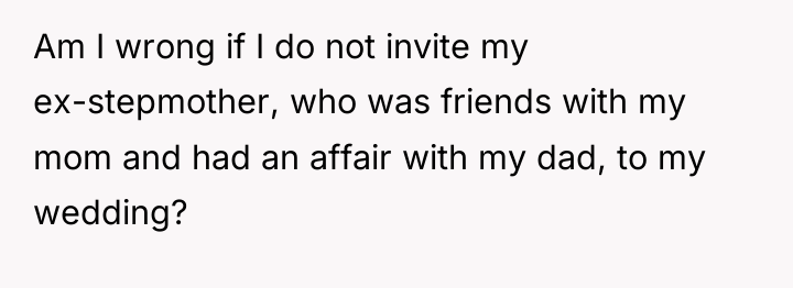 Am I wrong if I do not invite my ex-stepmother,...