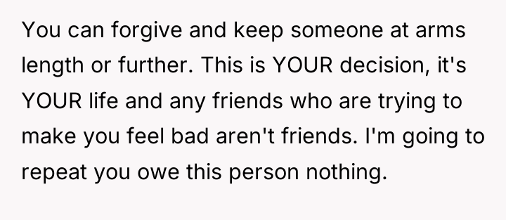 You can forgive and keep someone at arms length or...
