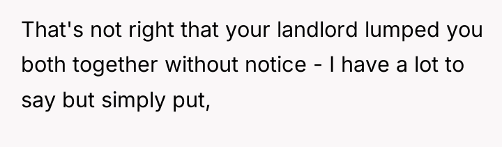 That's not right that your landlord lumped you both together...
