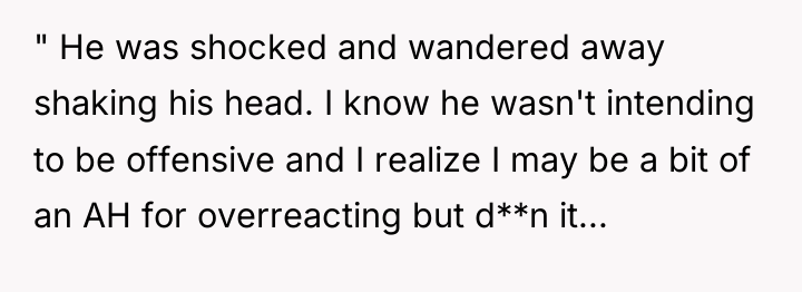 " He was shocked and wandered away shaking his head....