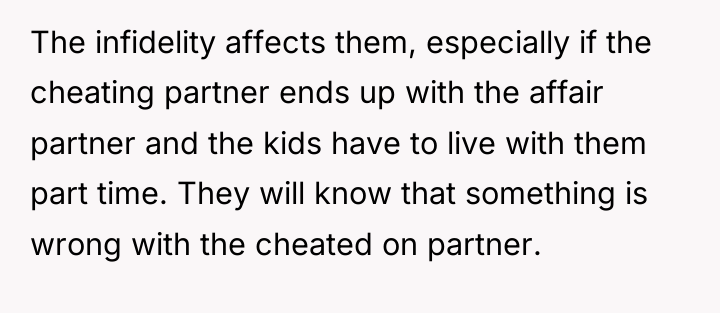 The infidelity affects them, especially if the cheating partner ends...