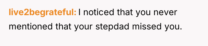 live2begrateful I noticed that you never mentioned that your stepdad...