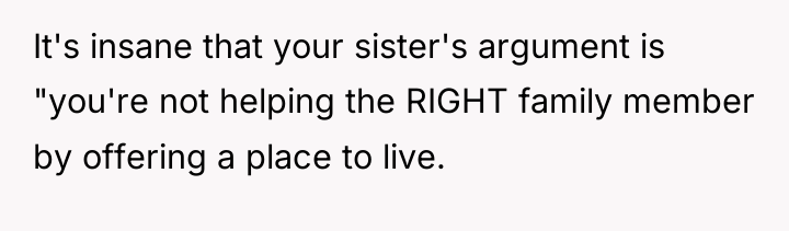 It's insane that your sister's argument is "you're not helping...