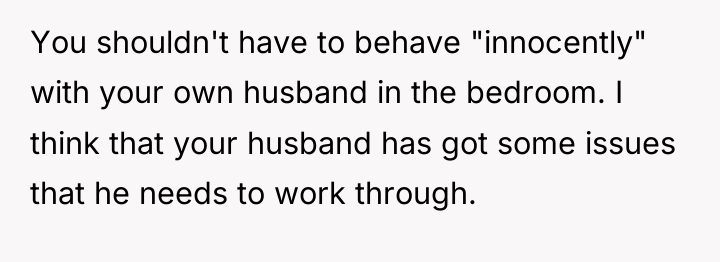 You shouldn't have to behave "innocently" with your own husband...