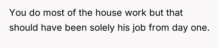 You do most of the house work but that should...