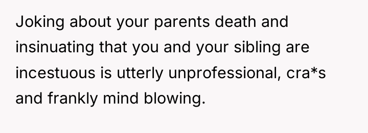 Joking about your parents death and insinuating that you and...