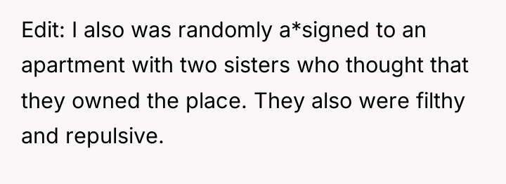 Edit: I also was randomly a*signed to an apartment with...