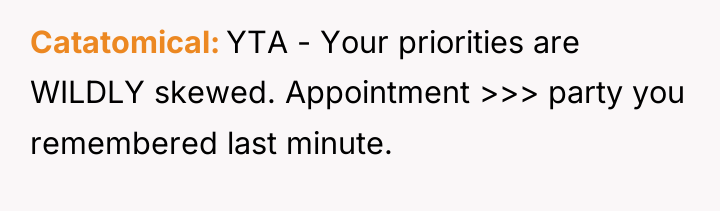 Catatomical YTA - Your priorities are WILDLY skewed. Appointment >>>...