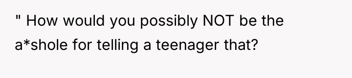 " How would you possibly NOT be the a*shole for...