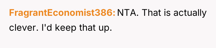 FragrantEconomist386 NTA. That is actually clever. I'd keep that up.