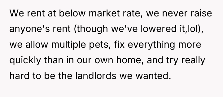 We rent at below market rate, we never raise anyone's...