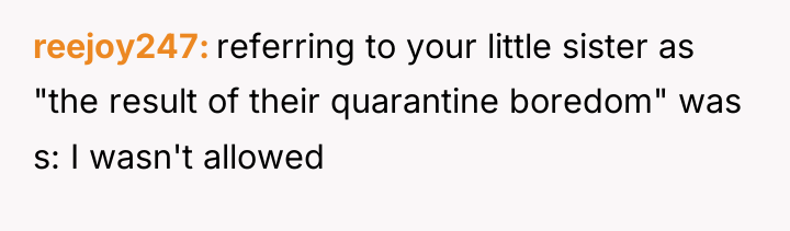 reejoy247 referring to your little sister as "the result of...