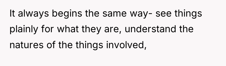 It always begins the same way- see things plainly for...