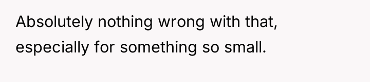 Absolutely nothing wrong with that, especially for something so small.