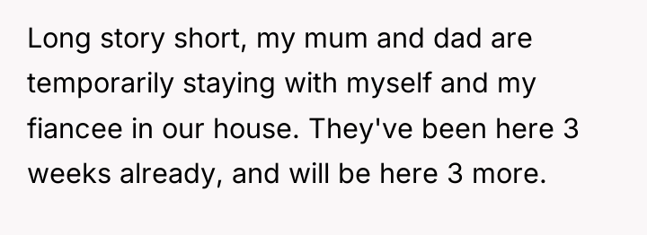 Long story short, my mum and dad are temporarily staying...