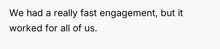 We had a really fast engagement, but it worked for...