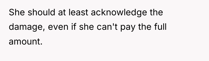 She should at least acknowledge the damage, even if she...