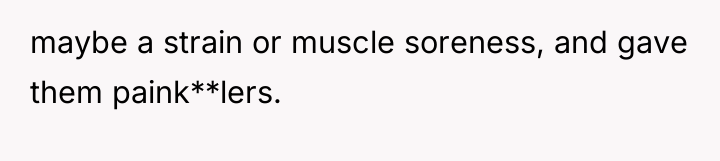 maybe a strain or muscle soreness, and gave them paink**lers.