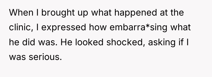 When I brought up what happened at the clinic, I...