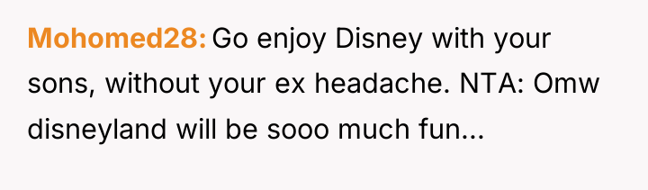 Mohomed28 Go enjoy Disney with your sons, without your ex...