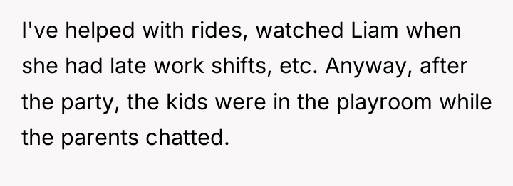 I've helped with rides, watched Liam when she had late...