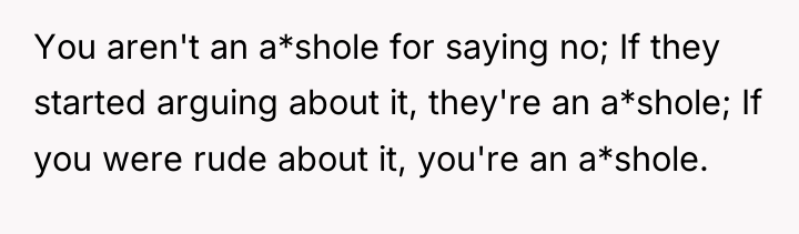You aren't an a*shole for saying no; If they started...
