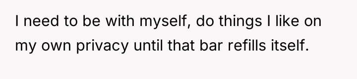 I need to be with myself, do things I like...
