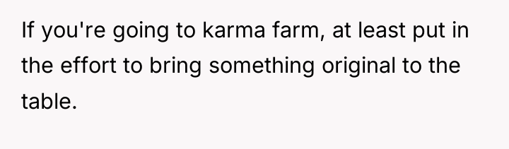 If you're going to karma farm, at least put in...