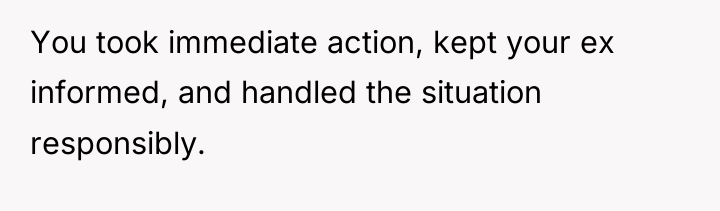 You took immediate action, kept your ex informed, and handled...