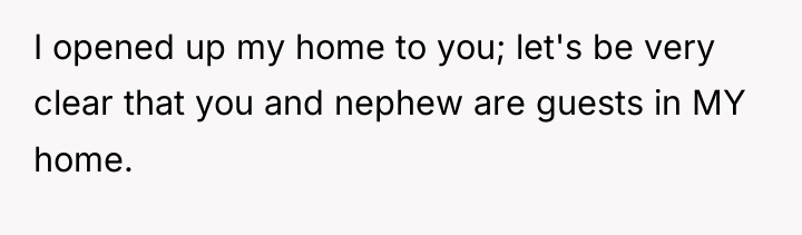 I opened up my home to you; let's be very...