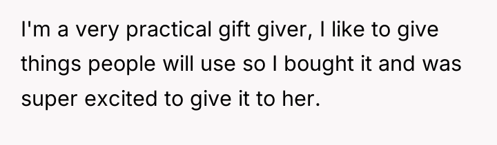 I'm a very practical gift giver, I like to give...
