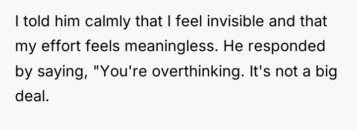I told him calmly that I feel invisible and that...