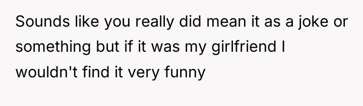 Sounds like you really did mean it as a joke...