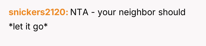 snickers2120 NTA - your neighbor should *let it go*