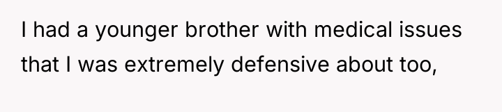 I had a younger brother with medical issues that I...