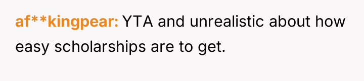 af**kingpear YTA and unrealistic about how easy scholarships are to...