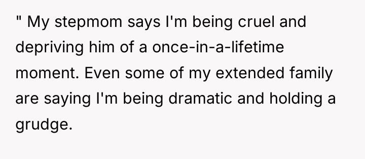 " My stepmom says I'm being cruel and depriving him...