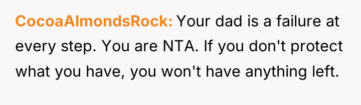 CocoaAlmondsRock Your dad is a failure at every step. You...