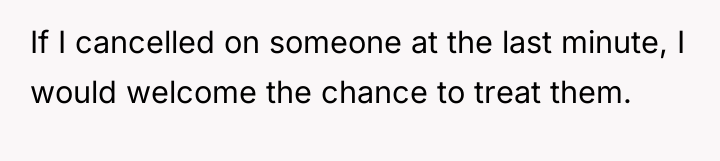 If I cancelled on someone at the last minute, I...