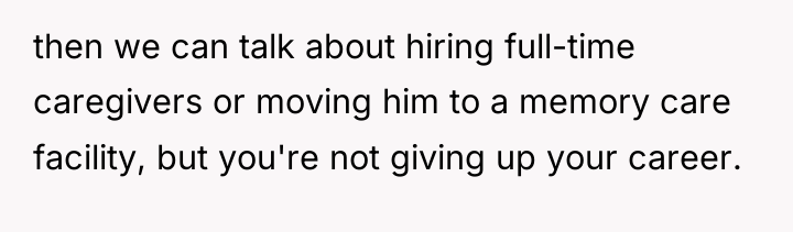 then we can talk about hiring full-time caregivers or moving...