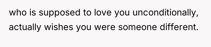 who is supposed to love you unconditionally, actually wishes you...