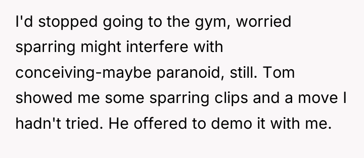 I'd stopped going to the gym, worried sparring might interfere...