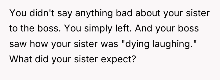 You didn't say anything bad about your sister to the...