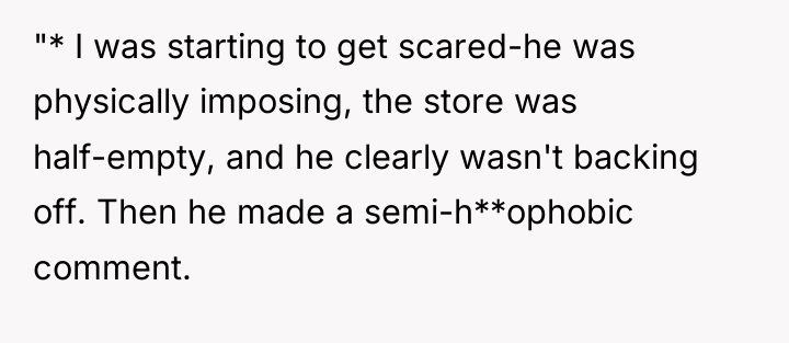 "* I was starting to get scared-he was physically imposing,...